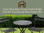 Cách Phối Màu Trong Thiết Kế Nội Thất Để Tạo Không Gian Hoàn Hảo