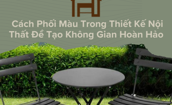 Cách Phối Màu Trong Thiết Kế Nội Thất Để Tạo Không Gian Hoàn Hảo