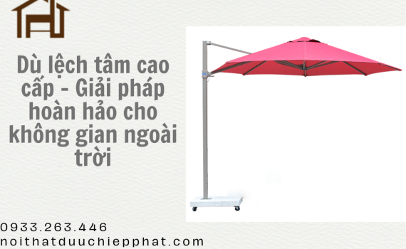 Dù lệch tâm cao cấp - Giải pháp hoàn hảo cho không gian ngoài trời