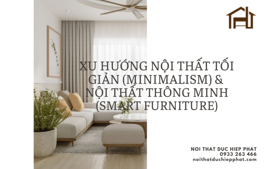 Xu hướng nội thất tối giản (Minimalism) và nội thất thông minh (Smart Furniture)